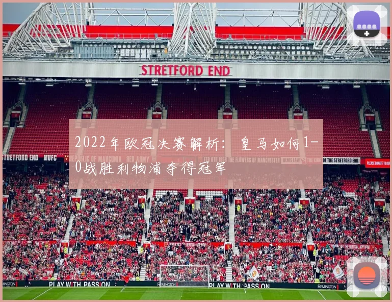 2022年欧冠决赛解析：皇马如何1-0战胜利物浦夺得冠军