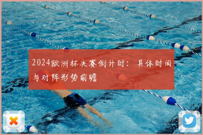 2024欧洲杯决赛倒计时：具体时间与对阵形势前瞻