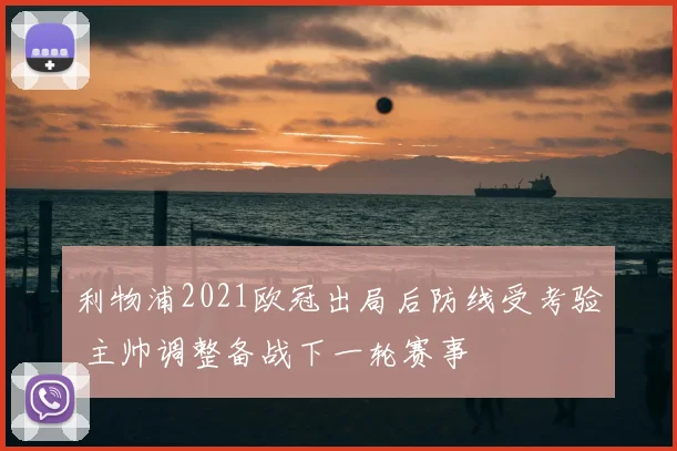 利物浦2021欧冠出局后防线受考验 主帅调整备战下一轮赛事