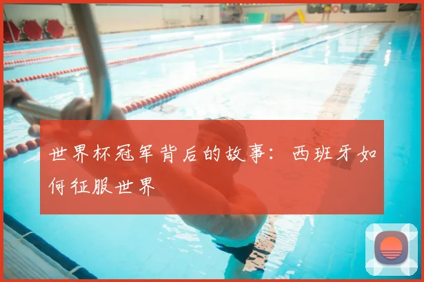 世界杯冠军背后的故事：西班牙如何征服世界