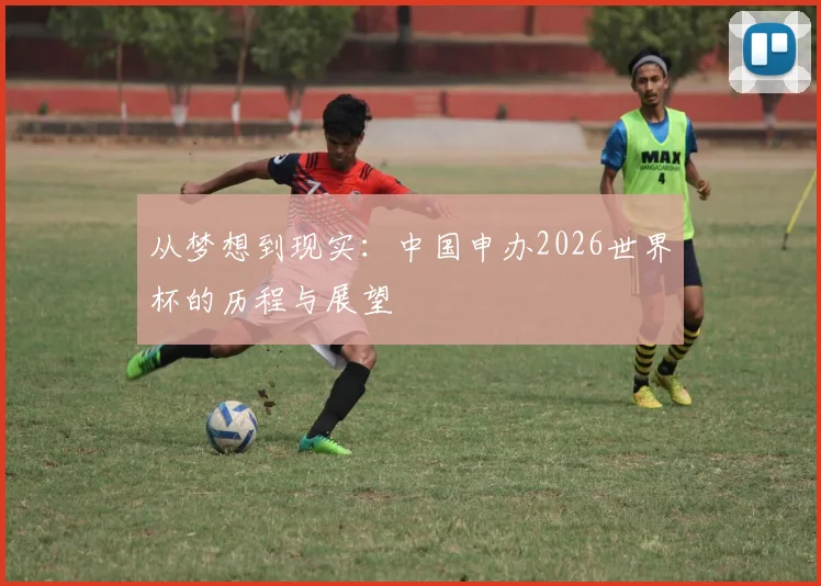 从梦想到现实：中国申办2026世界杯的历程与展望